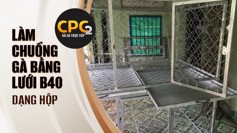 Cách làm chuồng gà bằng lưới B40 dạng chuồng hộp