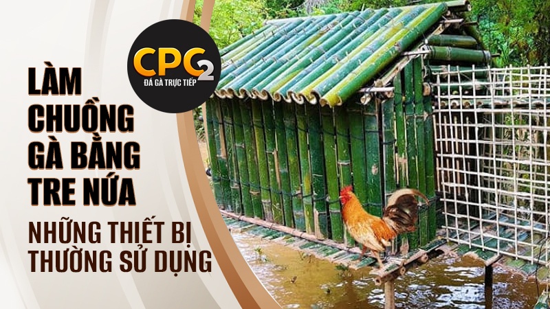 Những thiết bị thường sử dụng trong làm chuồng gà bằng tre